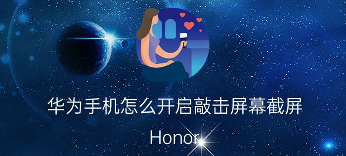 华为手机怎么开启敲击屏幕截屏 Honor 8C华为手机怎么设置双击截屏？